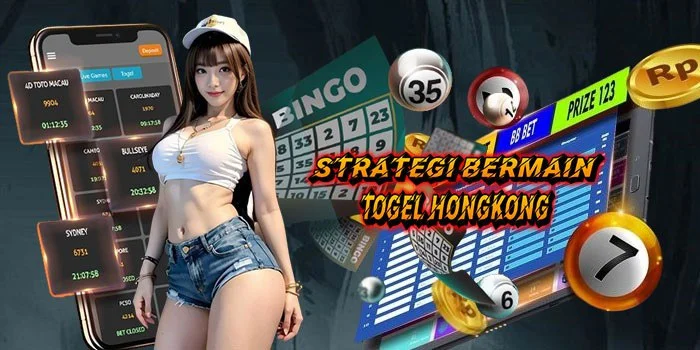 Strategi Bermain Togel Hongkong