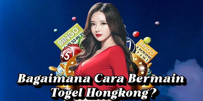 Bagaimana-Cara-Bermain-Togel-Hongkong