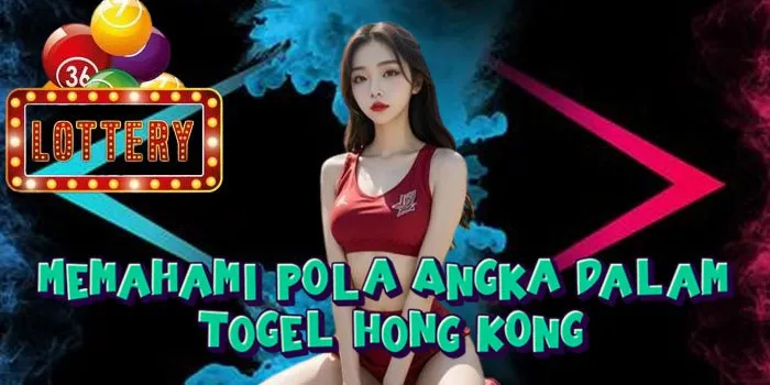 Memahami Pola Angka dalam Togel Hong Kong