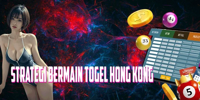 Strategi Bermain Togel Hong Kong