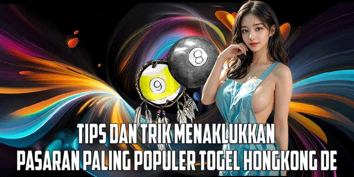 Tips dan Trik Menaklukkan Pasaran Paling Populer Togel Hongkong De