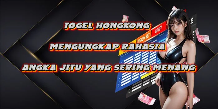 Togel Hongkong – Mengungkap Rahasia Angka Jitu yang Sering Menang