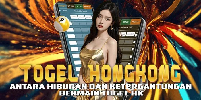 Togel Hongkong - Antara Hiburan dan Ketergantungan Bermain Togel Hk