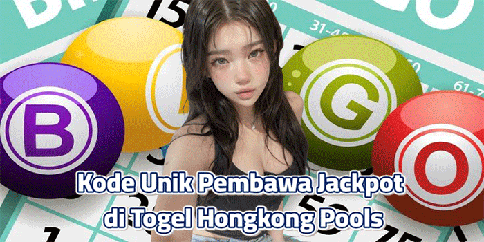 Kode Unik Pembawa Jackpot di Togel Hongkong Pools 