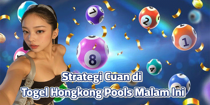 Strategi Cuan di Togel Hongkong Pools Malam Ini