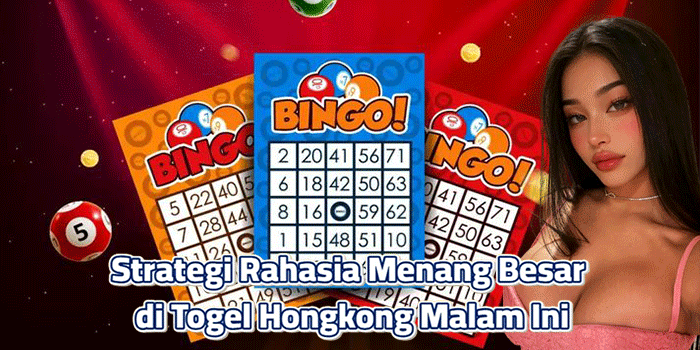 Strategi Rahasia Menang Besar di Togel Hongkong Malam Ini
