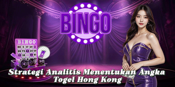 Strategi Analitis Menentukan Angka Togel Hong Kong