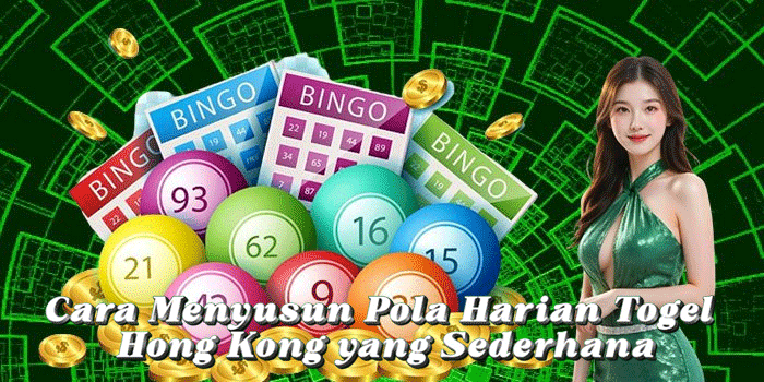 Cara Menyusun Pola Harian Togel Hong Kong yang Sederhana