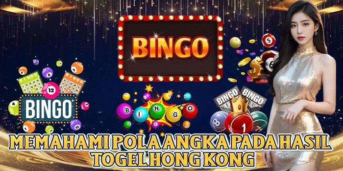 Memahami Pola Angka Pada Hasil Togel Hong Kong