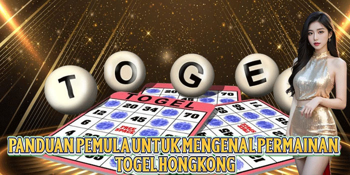 Panduan Pemula Untuk Mengenal Permainan Togel Hongkong